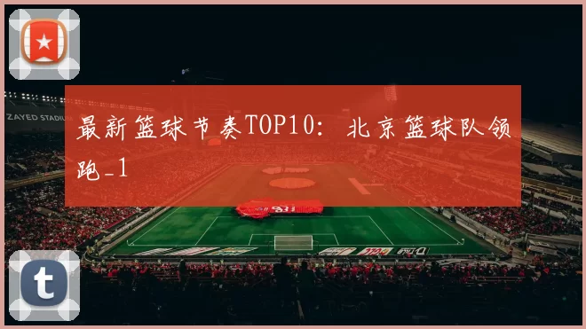 最新篮球节奏TOP10：北京篮球队领跑_1