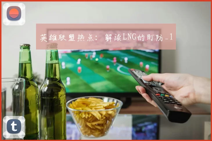 英雄联盟热点：解读LNG的盯防_1