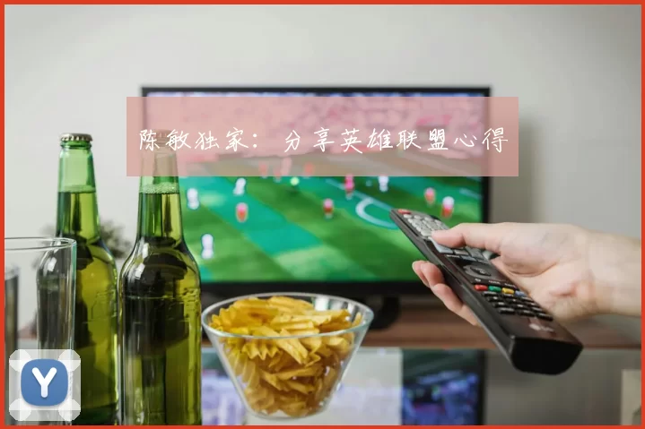 陈敏独家：分享英雄联盟心得