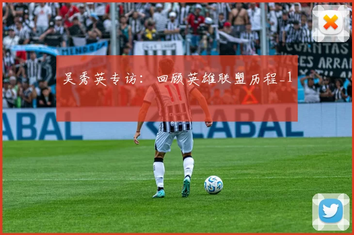 吴秀英专访：回顾英雄联盟历程_1